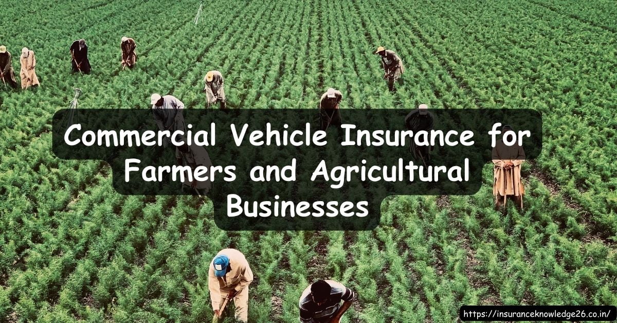 Commercial Vehicle Insurance for Farmers and Agricultural Businesses | Commercial Vehicle Insurance Policy