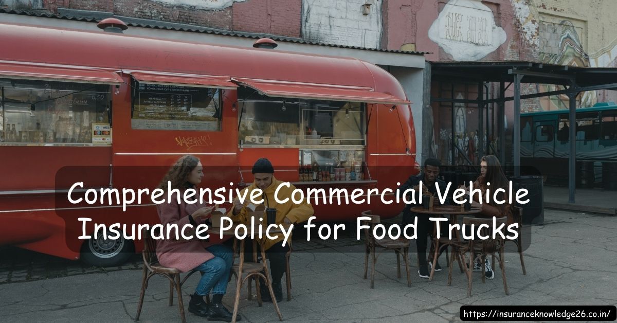 Commercial Vehicle Insurance Policy for Food Trucks | Commercial Vehicle Insurance Policy