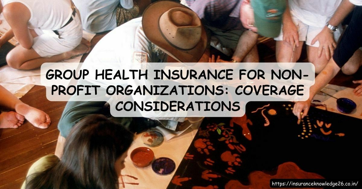 THE ROLE OF GROUP HEALTH INSURANCE FOR NON-PROFIT ORGANIZATIONS: COVERAGE CONSIDERATIONS | SMALL GROUP HEALTH INSURANCE | GROUP HEALTH INSURANCE | HEALTH INSURANCE